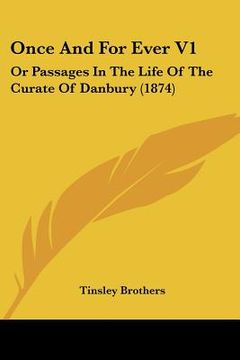 portada once and for ever v1: or passages in the life of the curate of danbury (1874)