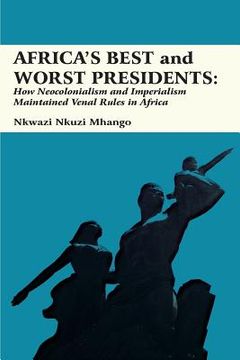 portada Africa's Best and Worst Presidents: How Neocolonialism and Imperialism Maintained Venal Rules in Africa (in English)