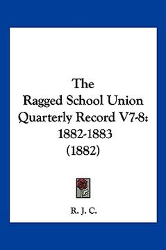 portada the ragged school union quarterly record v7-8: 1882-1883 (1882) (en Inglés)