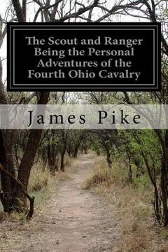 portada The Scout and Ranger Being the Personal Adventures of the Fourth Ohio Cavalry (en Inglés)
