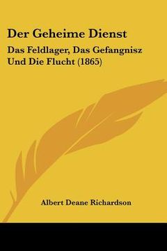 portada Der Geheime Dienst: Das Feldlager, Das Gefangnisz Und Die Flucht (1865) (en Alemán)