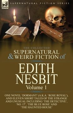 portada The Collected Supernatural and Weird Fiction of Edith Nesbit: Volume 1-One Novel 'Dormant' (a.k.a. 'Rose Royal'), and Eleven Short Tales of the Strang (in English)