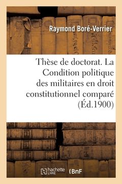 portada Thèse de Doctorat. La Condition Politique Des Militaires En Droit Constitutionnel Comparé: Faculté de Droit de Paris, 29 Mars 1900 (en Francés)