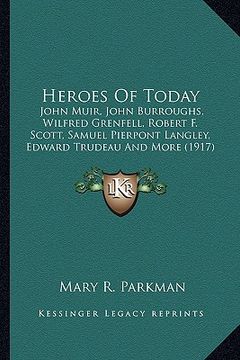 portada heroes of today: john muir, john burroughs, wilfred grenfell, robert f. scottjohn muir, john burroughs, wilfred grenfell, robert f. sco (en Inglés)