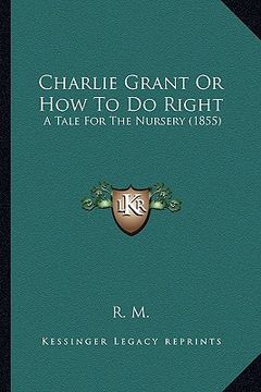 portada charlie grant or how to do right: a tale for the nursery (1855) (en Inglés)