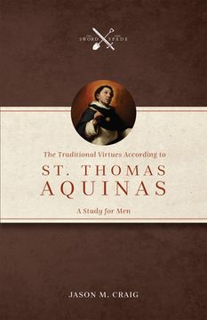 portada The Traditional Virtues According to St. Thomas Aquinas: A Study for Men (in English)