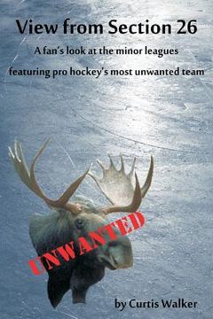 portada View from Section 26: A fan's look at the minor leagues featuring pro hockey's most unwanted team