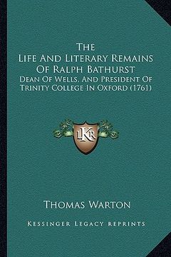 portada the life and literary remains of ralph bathurst: dean of wells, and president of trinity college in oxford (1761) (en Inglés)