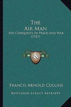 portada the air man the air man: his conquests in peace and war (1917) (en Inglés)