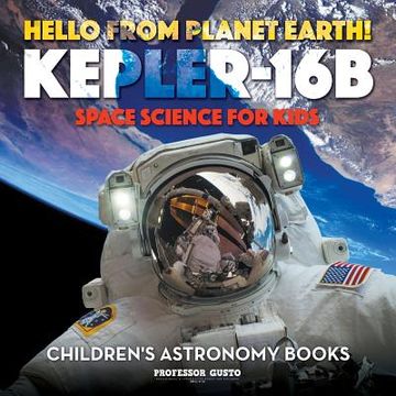 portada Hello from Planet Earth! Kepler-16b - Space Science for Kids - Children's Astronomy Books (en Inglés)