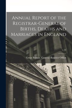 portada Annual Report of the Registrar-General of Births, Deaths and Marriages in England; v.16 (en Inglés)