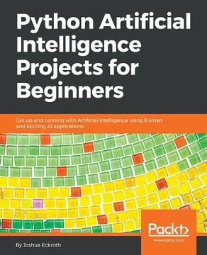 portada Python Artificial Intelligence Projects For Beginners: Get Up And Running With Artificial Intelligence Using 8 Smart And Exciting Ai Applications (en Inglés)