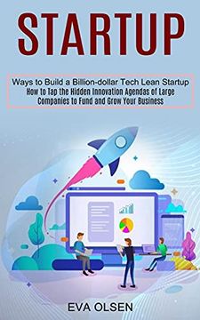 portada Startup: How to tap the Hidden Innovation Agendas of Large Companies to Fund and Grow Your Business (Ways to Build a Billion-Dollar Tech Lean Startup) 