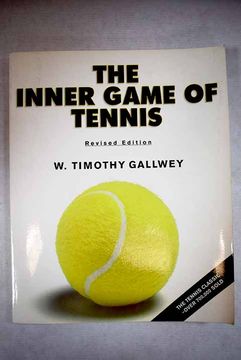 The Inner Game of Tennis by W. Timothy Gallwey The Inner Game of Tennis by W. Timothy Gallwey
