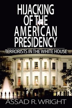 portada Hijacking of the American Presidency: Terrorists in the White House (en Inglés)