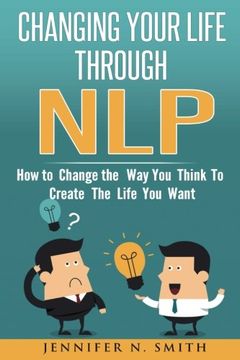 portada NLP: Changing Your Life Through NLP: How to Change the Way You Think To Create The Life You Want