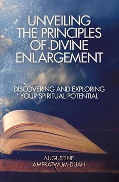 portada Unveiling the Principles of Divine Enlargement: Discovering and Exploring Your Spiritual Potential (en Inglés)