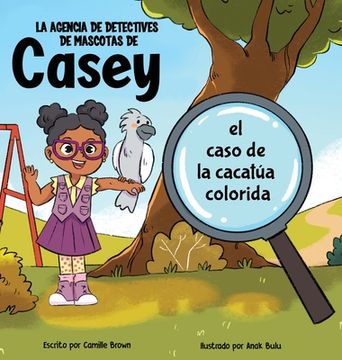 portada La agencia de detectives de mascotas de Casey: el caso de la cacatúa colorida