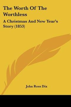 portada the worth of the worthless: a christmas and new year's story (1853)