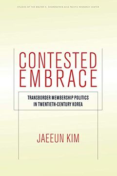 portada Contested Embrace: Transborder Membership Politics in Twentieth-Century Korea (Studies of the Walter h. Shorenstein Asia-Pacific Research Center)