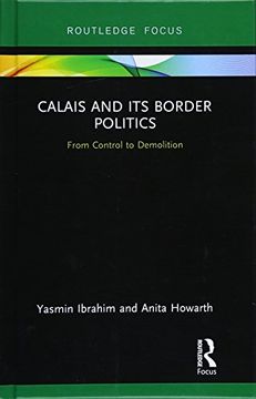 portada Calais and its Border Politics: From Control to Demolition (Routledge Research on the Global Politics of Migration) (in English)