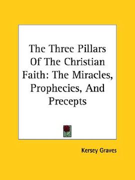 portada the three pillars of the christian faith: the miracles, prophecies, and precepts (en Inglés)