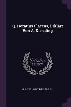 portada Q. Horatius Flaccus, Erklärt Von A. Kiessling (in English)