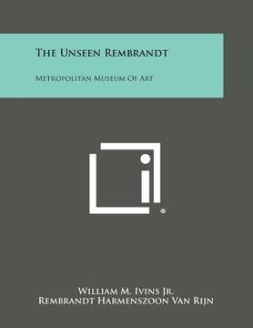 portada The Unseen Rembrandt: Metropolitan Museum of Art (in English)