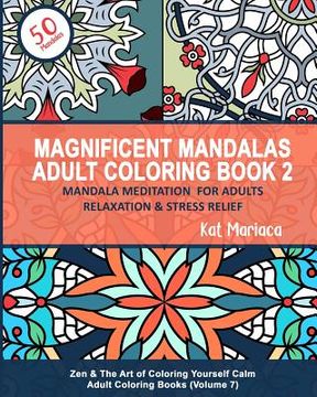 portada Magnificent Mandalas Adult Coloring Book 2 - Mandala Meditation for Adults Relaxation & Stress Relief: Zen & The Art of Coloring Yourself Calm Adult C (en Inglés)