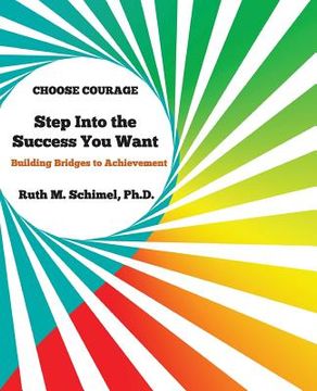portada Step Into the Success You Want: Building Bridges to Achievement: Choose Courage (en Inglés)