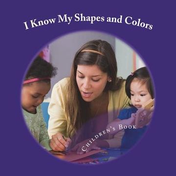 portada I Know My Shapes and Colors: A Book Designed for Early Learning (en Inglés)