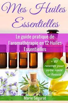 portada Mes Huiles Essentielles: Le guide pratique de l'aromathérapie en 12 huiles essentielles (in French)