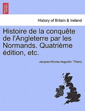 portada Histoire de La Conqu Te de L'Angleterre Par Les Normands. Quatri Me Dition, Etc. (en Francés)