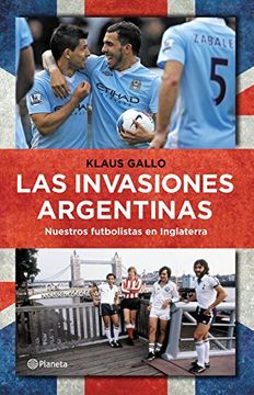 portada Las invasiones argentinas: Nuestros futbolistas en Inglaterra (Spanish Edition)
