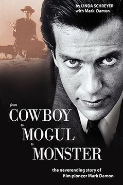 portada from cowboy to mogul to monster: the neverending story of film pioneer mark damon (en Inglés)