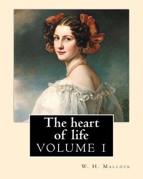 portada The heart of life. By: W. H. Mallock, in three volume (VOLUME 1).: William Hurrell Mallock (7 February 1849 - 2 April 1923) was an English no (in English)