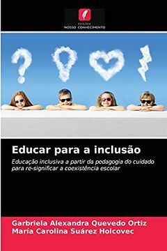 portada Educar Para a Inclusão: Educação Inclusiva a Partir da Pedagogia do Cuidado Para Re-Significar a Coexistência Escolar (en Portugués)