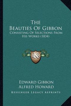 portada the beauties of gibbon: consisting of selections from his works (1834) (en Inglés)