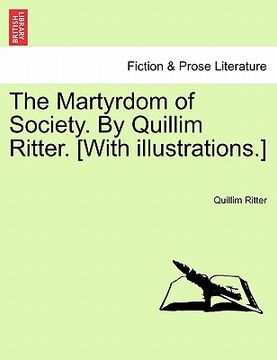 portada the martyrdom of society. by quillim ritter. [with illustrations.]
