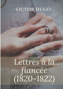 portada Lettres à la fiancée (1820-1822): oeuvres posthumes de Victor Hugo (en Francés)