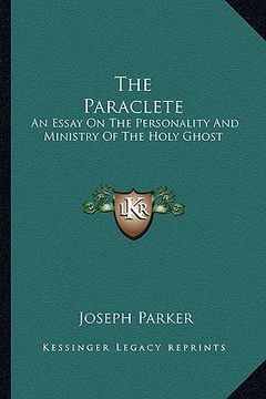 portada the paraclete: an essay on the personality and ministry of the holy ghost (en Inglés)