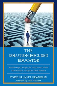 portada The Solution-Focused Educator: Breakthrough Strategies for Teachers and School Administrators to Reframe Their Mindsets 