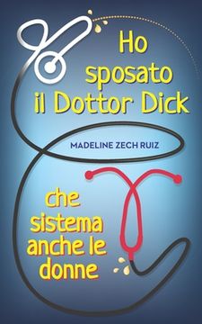 portada Ho sposato il Dottor Dick che sistema anche le donne...: I Married A Dick Doctor Who Fixes Women Too (in Italian)