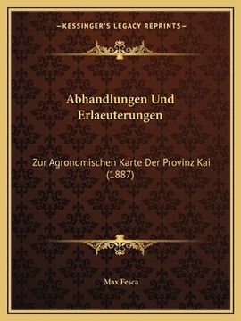 portada Abhandlungen Und Erlaeuterungen: Zur Agronomischen Karte Der Provinz Kai (1887) (in German)