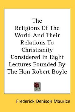 portada the religions of the world and their relations to christianity considered in eight lectures founded by the hon robert boyle (en Inglés)