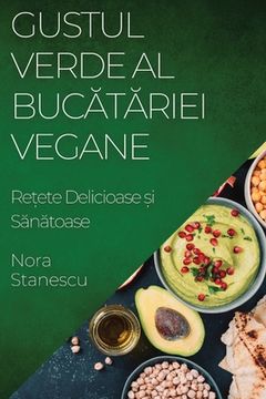 portada Gustul Verde al Bucătăriei Vegane: Rețete Delicioase și Sănătoase