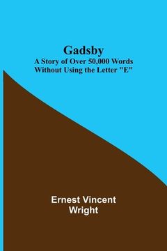 portada Gadsby: A Story of Over 50,000 Words Without Using the Letter E (en Inglés)
