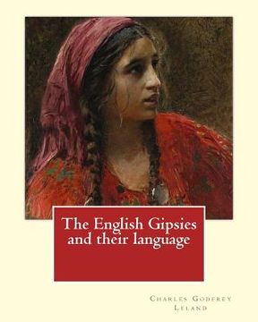 portada The English Gipsies and their language. By: Charles Godfrey Leland: Charles Godfrey Leland (August 15, 1824 - March 20, 1903) was an American humorist (en Inglés)