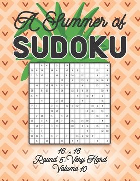 portada A Summer of Sudoku 16 x 16 Round 5: Very Hard Volume 10: Relaxation Sudoku Travellers Puzzle Book Vacation Games Japanese Logic Number Mathematics Cro (en Inglés)