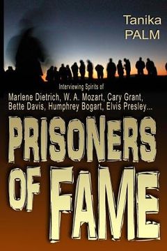 portada Prisoners of Fame: : Interview with Spirits of Marlene Dietrich, Nikolai Gogol, Cary Grant, Humphrey Bogart, Bette Davis, Elvis Presley.. (en Inglés)